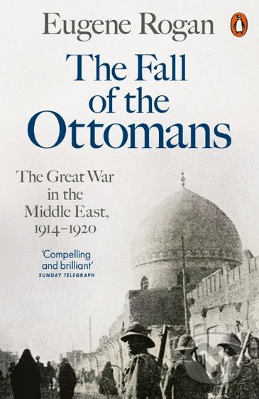 The Fall of the Ottomans (The Great War in the Middle East, 1914-1920)