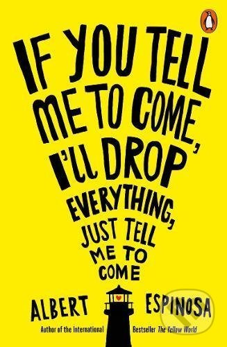 If You Tell Me to Come, I'll Drop Everything, Just Tell Me to Come - kniha z kategorie Beletrie