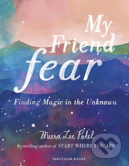 My Friend Fear (Finding Magic in the Unknown) - Meera Lee Patel - kniha z kategorie Motivace a seberozvoj