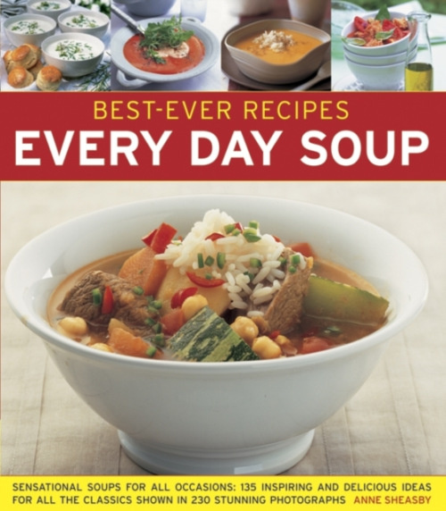Anness Publishing Best-ever Recipes: Every Day Soup: Sensational Soups for All Occasions - Sheasby Emma