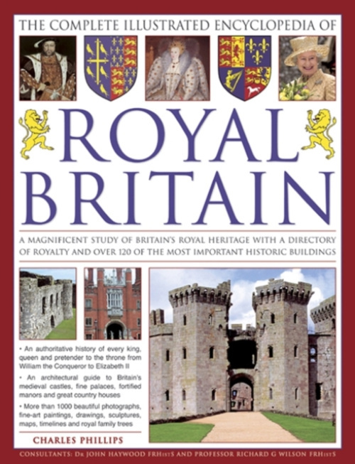 Anness Publishing Complete Illustrated Encyclopedia of Royal Britain - Phillips, Charles