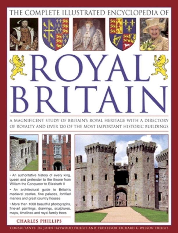 Anness Publishing Complete Illustrated Encyclopedia of Royal Britain - Phillips, Charles