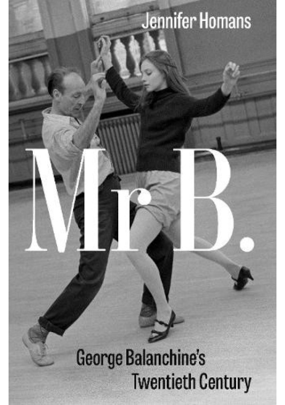 Mr B., George Balanchine´s Twentieth Century Granta Books