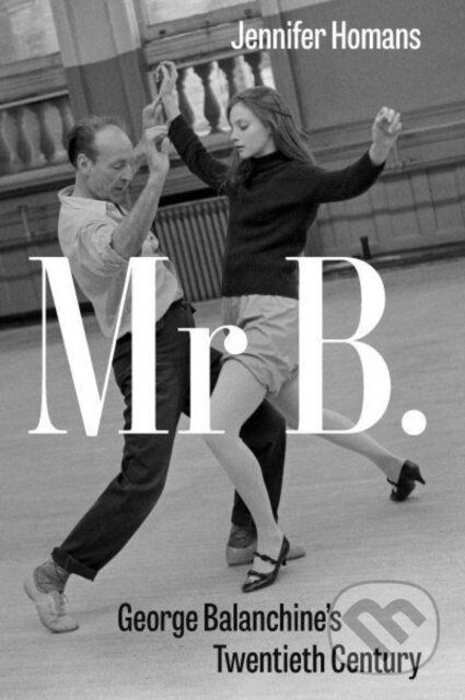 Mr B., George Balanchine´s Twentieth Century Granta Books