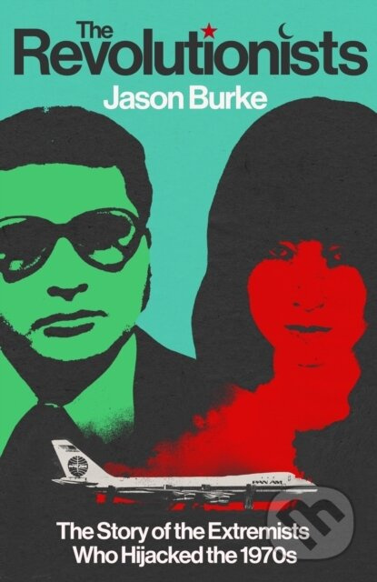 The Revolutionists (The Story of the Extremists Who Hijacked the 1970s)