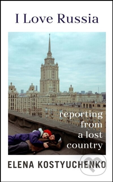 I Love Russia (Reporting from a Lost Country) - kniha z kategorie Životopisy