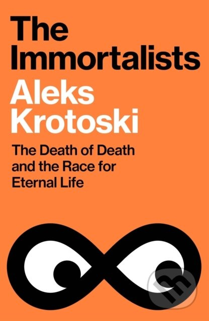 The Immortalists (The Death of Death and the Race for Eternal Life)