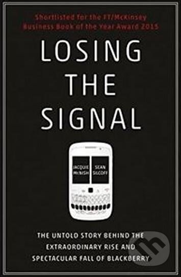 Losing the Signal (The Untold Story Behind the Extraordinary Rise and Spectacular Fall of BlackBerry) - kniha z kategorie Podnikání