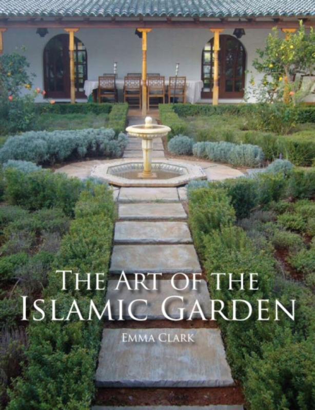 The Art of the Islamic Garden - Emma Clark