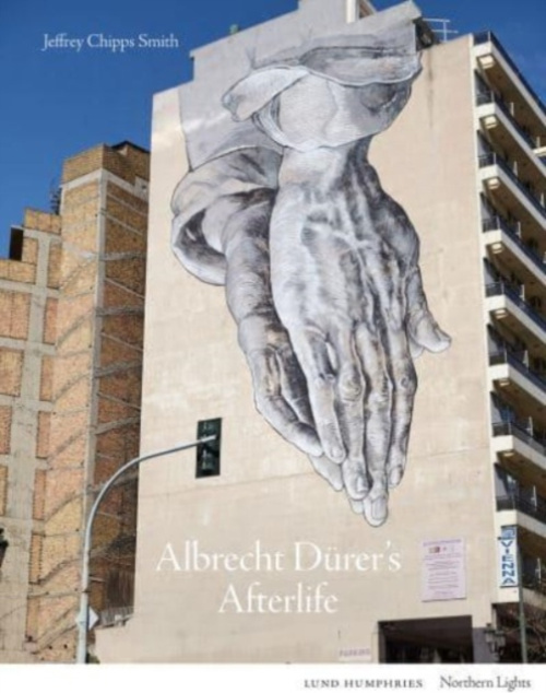 Albrecht Durers Afterlife Lund Humphries Publishers Ltd
