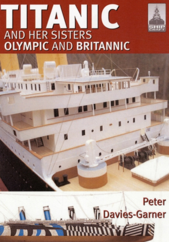 Pen & Sword Books Ltd Ship Craft 18: Titanic and Her Sisters Olympic and Britannic - Davies-Garner, Peter