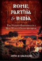 Rome, Parthia and India (The Violent Emergence of a New World Order 150 - 140 BC) - kniha z kategorie Odborné a naučné