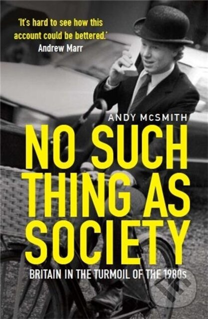 No Such Thing as Society (A History of Britain in the 1980s)