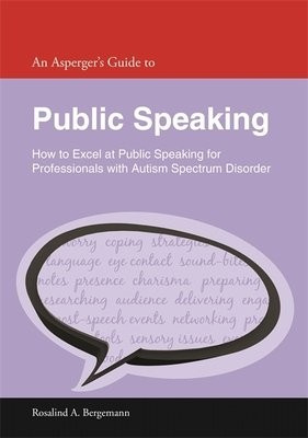 Aspergers Guide to Public Speaking, How to Excel at Public Speaking for Professionals with Autism Spectrum Disorder Jessica Kingsley Publishers