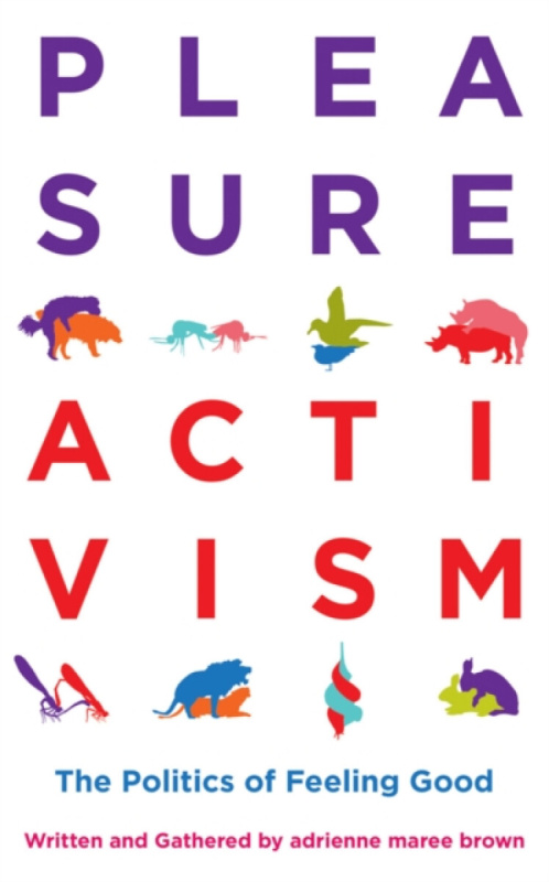 Pleasure Activism, The Politics of Feeling Good AK Press
