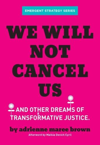 We Will Not Cancel Us, And Other Dreams of Transformative Justice AK Press