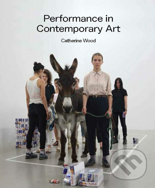 Performance in Contemporary Art - Catherine Wood - kniha z kategorie Umenie, dizajn a architektúra