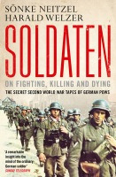 Soldaten - On Fighting, Killing and Dying, The Secret Second World War Tapes of German POWs Simon & Schuster Ltd