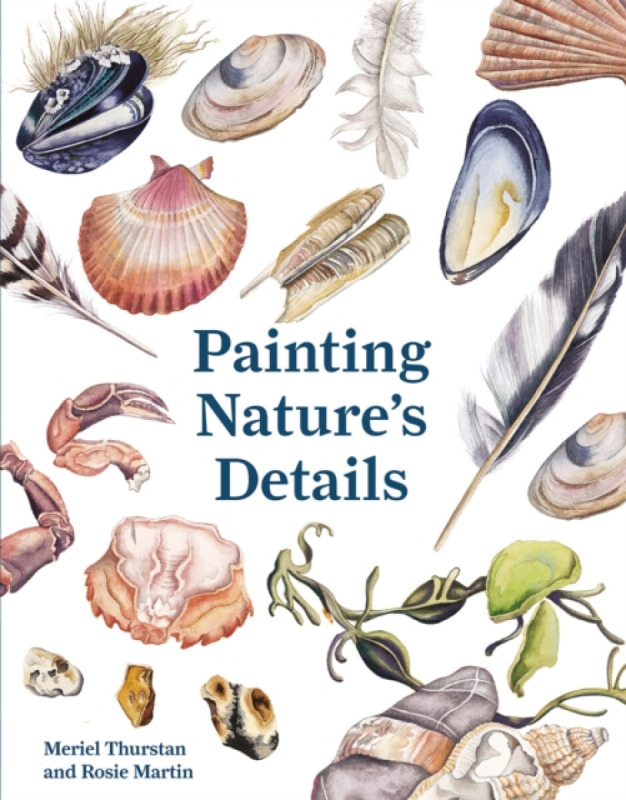 Painting Nature's Details - Rosie Martin, Meriel Thurstan