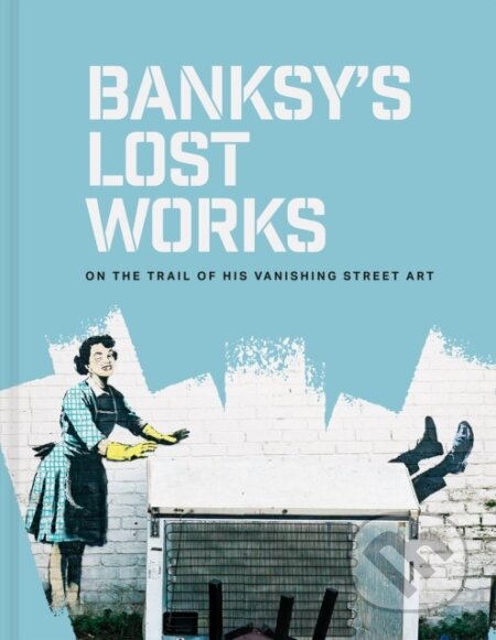 Banksy's Lost Works (On the trail of his vanishing street art) - kniha z kategorie Životopisy