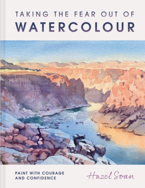 Batsford Taking the Fear Out of Watercolour - Soan, Hazel