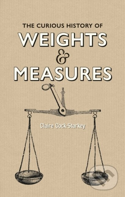 The Curious History of Weights and Measures - Claire Cock-Starkey - kniha z kategorie Historie
