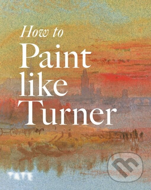 How to Paint Like Turner - Ian Warrell, Nicola Moorby - kniha z kategorie Maliarstvo a sochárstvo