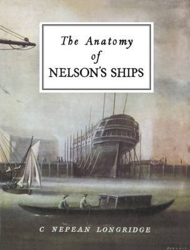 The Anatomy of Nelson's Ships - Longridge C. Nepean