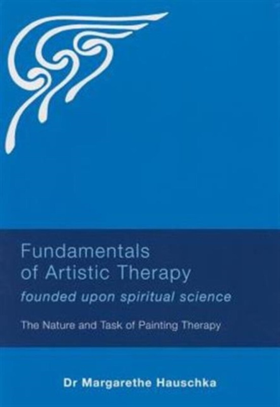 Fundamentals of Artistic Therapy Founded upon Spiritual Science - Margarethe Hauschka