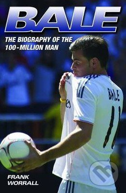 Bale (The Biography of the 100-million Man) - Frank Worrall - kniha z kategorie Kolektivní sporty