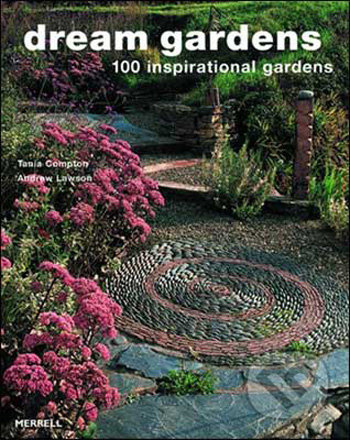 Dream Gardens (100 Inspirational Gardens) - Tania Compton, Andrew Lawson - kniha z kategorie Dům, byt a zahrada