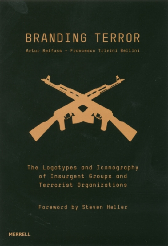 Branding Terror: The Logotypes and Iconography of Insurgent Groups and Terrorist Organizations - Steven Heller, Artur Beifuss, Francesco Trivini Belli