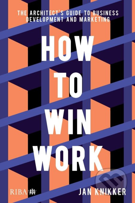 How to Win Work: The Architect's Guide to Business Development and Marketing - kniha z kategorie Design