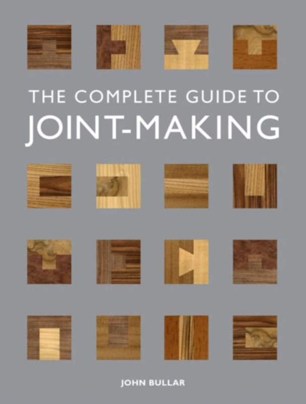 The Complete Guide to Joint-Making - John Bullar