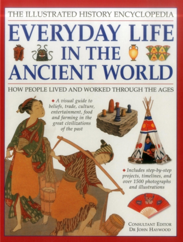 Illustrated History Encyclopedia: Everyday Life in the Ancient World - John Haywood