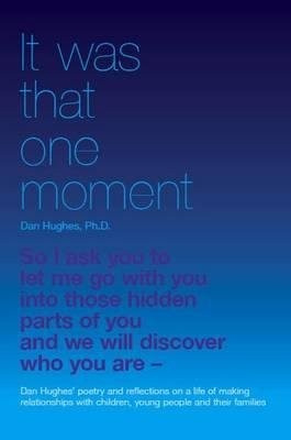 It Was That One Moment..., Dan Hughes Poetry and Reflections on a Life of Making Relationships with Children and Young People Worth Publishing