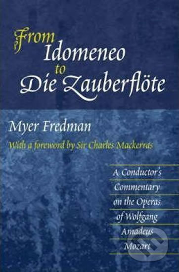 From Idomeneo to Die Zauberflote (A Conductor's Commentary on the Operas of Wolfgang Amadeus Mozart) - kniha z kategorie Hudba