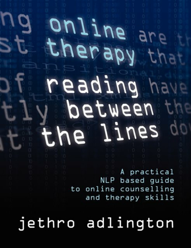 Online Therapy - Reading Between the Lines - A Practical Nlp Based Guide to Online Counselling and Therapy Skills. - Jethro Adlington