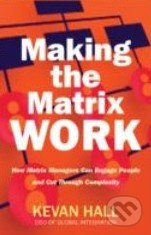 Making the Matrix Work (How Matrix Managers Engage People and Cut Through Complexity) - kniha z kategorie Odborné a naučné