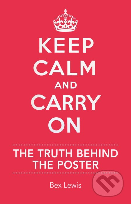 Keep Calm and Carry on (The Truth Behind the Poster) - kniha z kategorie Historie