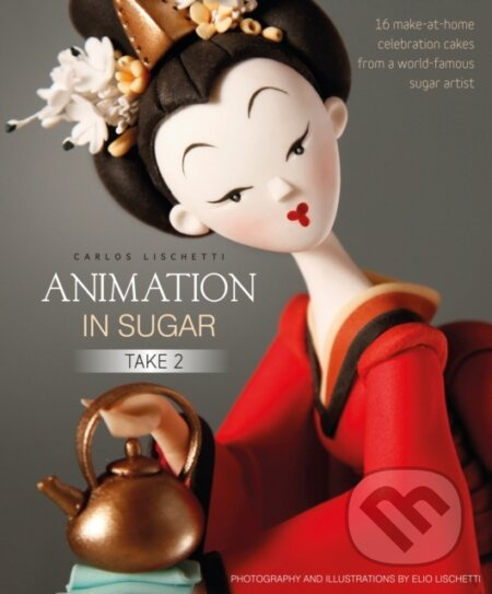 Animation in Sugar: Take 2 (16 Make-at-Home Celebration Cakes from a World-Famous Sugar Artist) - kniha z kategorie Kuchařky