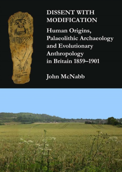 Archaeopress Dissent with Modification: Human Origins, Palaeolithic Archaeology and Evolutionary Anthropology in Britain 1859-1901 - McNabb, John