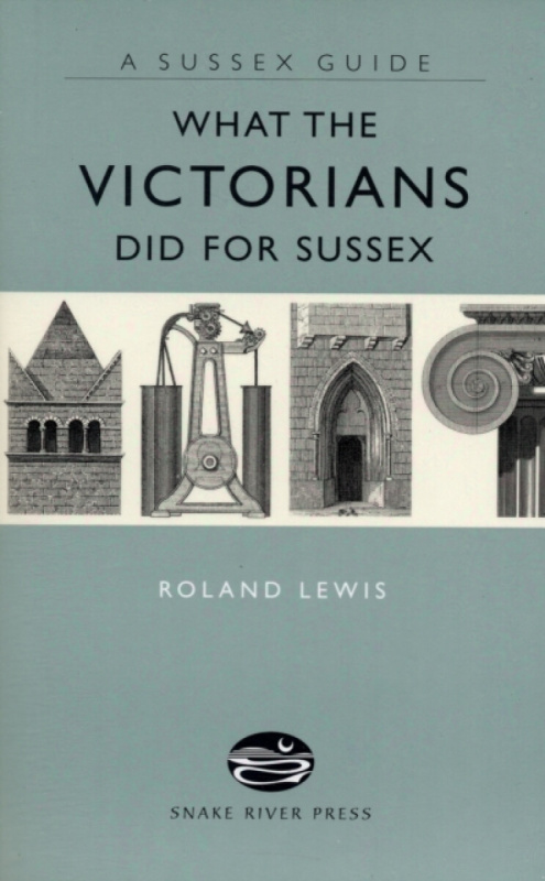 What the Victorians Did for Sussex - Roland Lewis
