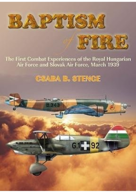 Baptism of Fire, The First Combat Experiences of the Royal Hungarian Air Force and Slovak Air Force, March 1939 HELION & COMPANY