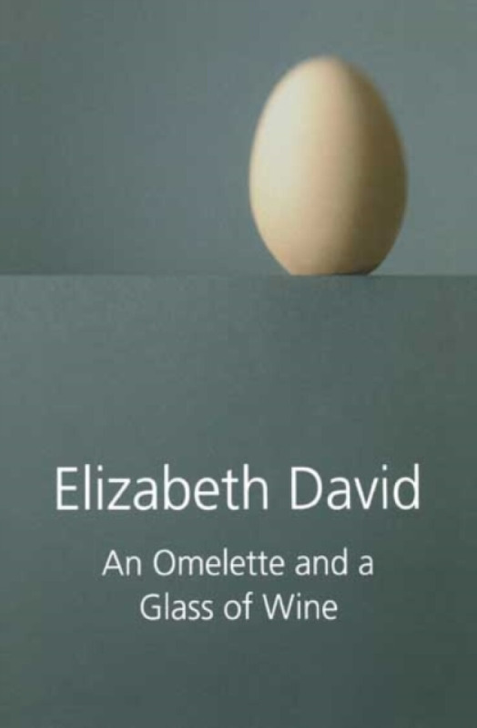 An Omelette and a Glass of Wine - Elizabeth David