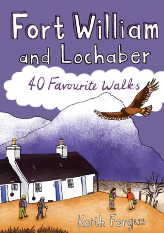 Fort William and Lochaber: 40 Favourite Walks - Keith Fergus