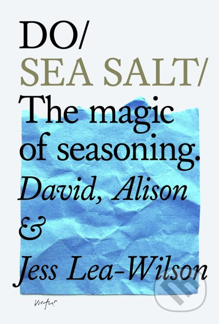 Do Sea Salt (The Magic of Seasoning) - Alison Lea-Wilson, David Lea-Wilson, Jess Lea-Wilson - kniha z kategorie Kuchařky