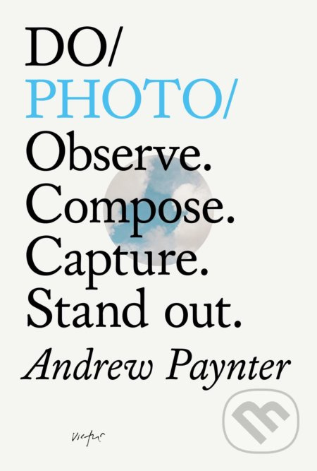 Do Photo (Observe. Compose. Capture. Stand Out) - Andrew Paynter - kniha z kategorie Fotografie