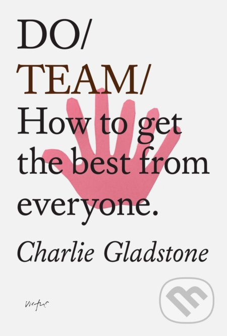 Do Team (How To Get The Best From Everyone) - Charlie Gladstone - kniha z kategorie Podnikání