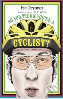 So You Think You're A Cyclist? - Pete Jorgensen - kniha z kategorie Odborné a naučné